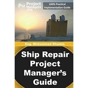 Ship Repair Project Manager's Guide: Marine Traffic and Shipyards Maintenance, Paperback - Mohamed Khamis imagine