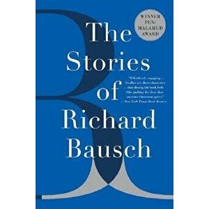 The Stories of Richard Bausch, Paperback - Richard Bausch imagine