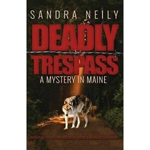 Deadly Trespass: A Mystery in Maine, Paperback - Sandra D. Neily imagine
