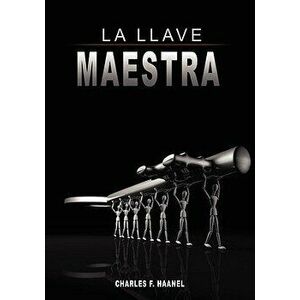 La Llave Maestra / The Master Key System by Charles F. Haanel, Hardcover - Charles F. Haanel imagine