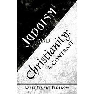 Judaism and Christianity: A Contrast, Paperback - Rabbi Stuart Federow imagine