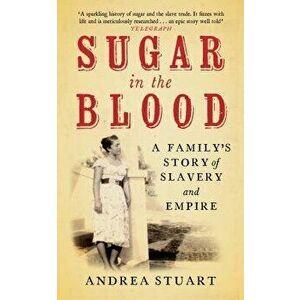 Sugar in the Blood: A Family's Story of Slavery and Empire, Paperback - Andrea Stuart imagine