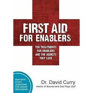 First Aid for Enablers: Ten Treatments for Enablers and the Addicts They Love, Paperback - David G. Curry imagine