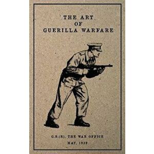 The Art of Guerilla Warfare: May, 1939, Paperback - G. S. (R) The War Office imagine