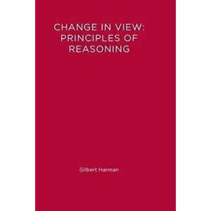 Change in View: Principles of Reasoning, Paperback - Gilbert Harman imagine