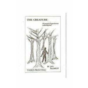 The Creature: Personal Experiences with Bigfoot, Paperback - Jan Klement imagine