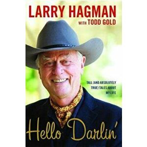 Hello Darlin': Tall (and Absolutely True) Tales about My Life, Paperback - Larry Hagman imagine