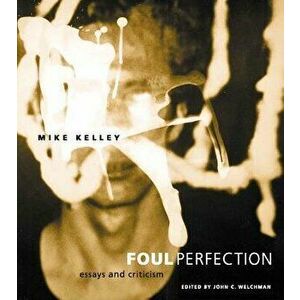 Foul Perfection: Essays and Criticism, Paperback - Mike Kelley imagine