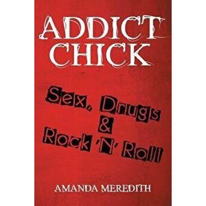 Addict Chick: Sex, Drugs & Rock 'n' Roll - Amanda Meredith imagine