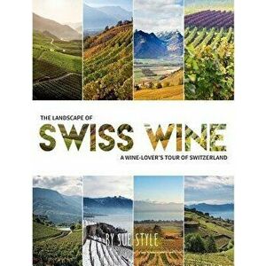 The Landscape of Swiss Wine: A Wine-Lover's Tour of Switzerland, Paperback - Sue Style imagine
