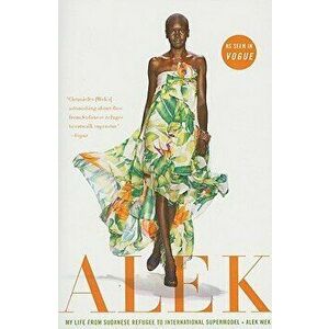 Alek: My Life from Sudanese Refugee to International Supermodel, Paperback - Alek Wek imagine