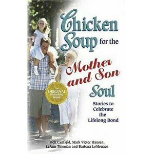 Chicken Soup for the Mother and Son Soul: Stories to Celebrate the Lifelong Bond, Paperback - Jack Canfield imagine
