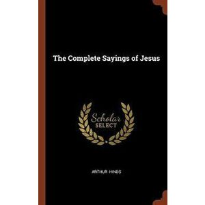The Complete Sayings of Jesus, Hardcover - Arthur Hinds imagine