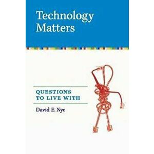 Technology Matters: Questions to Live with, Paperback - David E. Nye imagine