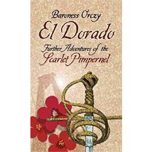 El Dorado: Further Adventures of the Scarlet Pimpernel, Paperback - Baroness Orczy imagine
