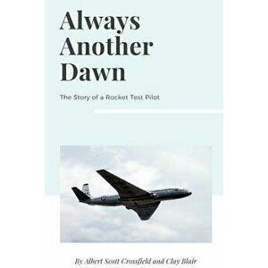 Always Another Dawn: The Story of a Rocket Test Pilot, Paperback - Albert Scott Crossfield imagine