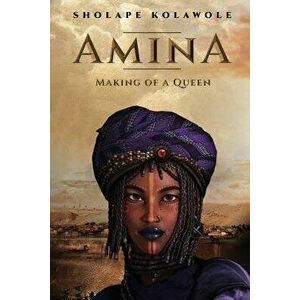 Amina Making of a Queen, Paperback - Sholape Kolawole imagine