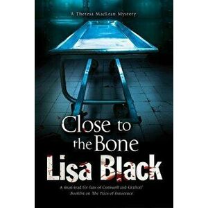 Close to the Bone: A Theresa MacLean Forensic Mystery, Paperback - Lisa Black imagine