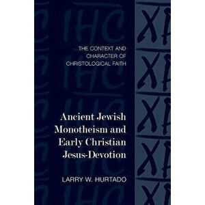 Ancient Jewish Monotheism and Early Christian Jesus-Devotion: The Context and Character of Christological Faith, Paperback - Larry W. Hurtado imagine