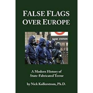 False Flags Over Europe: A Modern History of State-Fabricated Terror, Paperback - Nicholas Kollerstrom imagine