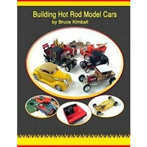 Building Hot Rod Model Cars: Create Your Own Scale Hot Rod Model Cars for Fun., Paperback - Bruce Kimball imagine