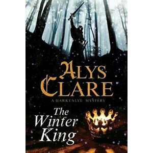 The Winter King: A Hawkenlye 13th Century British Mystery, Paperback - Alys Clare imagine