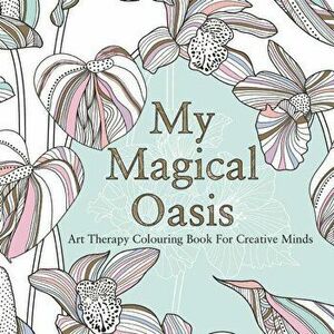 My Magical Oasis: Art Therapy Coloring Book for Creative Minds, Paperback - Eglantine De La Fontaine imagine