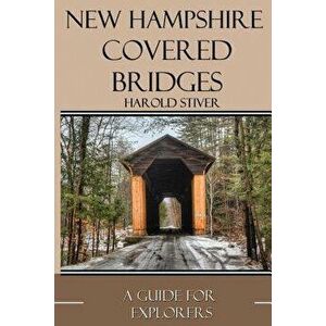 New Hampshire Covered Bridges, Paperback - MR Harold Stiver imagine