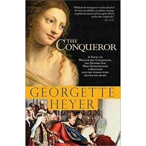 The Conqueror: A Novel of William the Conqueror, the Bastard Son Who Overpowered a Kingdom and the Woman Who Melted His Heart, Paperback - Georgette H imagine