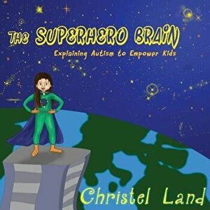 The Superhero Brain: Explaining Autism to Empower Kids (Girl, Light Skin), Paperback - Christel Land imagine