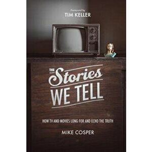 The Stories We Tell: How TV and Movies Long for and Echo the Truth, Paperback - Mike Cosper imagine