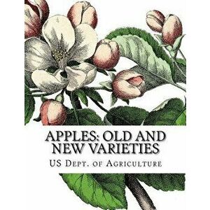 Apples: Old and New Varieties: Heirloom Apple Varieties, Paperback - Us Dept of Agriculture imagine