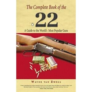 Complete Book of the .22: A Guide to the World's Most Popular Guns, First Edition, Paperback - Zwoll imagine