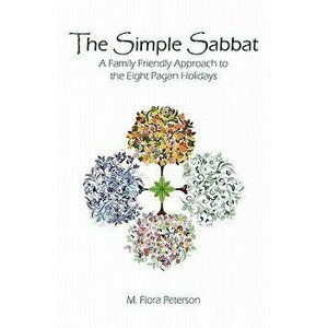 The Simple Sabbat a Family Friendly Approach to the Eight Pagan Holidays, Paperback - M. Flora Peterson imagine