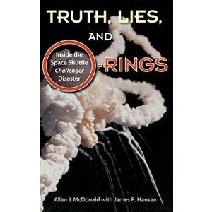 Truth, Lies, and O-Rings: Inside the Space Shuttle Challenger Disaster, Hardcover - Allan J. McDonald imagine