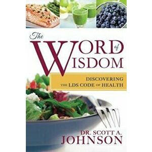 Word of Wisdom: Discovering the Lds Code of Health, Paperback - Scott A. Johnson imagine