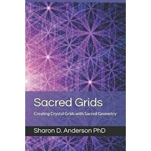 Sacred Grids: Creating Crystal Grids with Sacred Geometry, Paperback - Sharon D. Anderson imagine