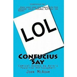 Confucius Say: Comical Quotes by Asia's Favorite Philosopher!, Paperback - John Robert McAdam imagine