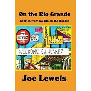 On the Rio Grande: Stories from My Life on the Border, Paperback - Joe Lewels imagine