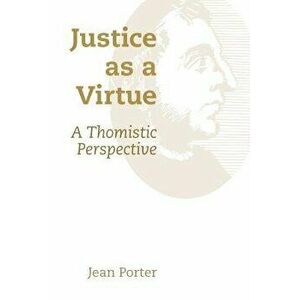 Justice as a Virtue: A Thomistic Perspective, Paperback - Jean Porter imagine
