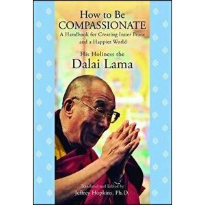 How to Be Compassionate: A Handbook for Creating Inner Peace and a Happier World, Paperback - Dalai Lama imagine