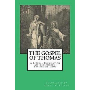The Gospel of Thomas: A Literal Translation of the Hidden Sayings of Jesus, Paperback - Derek A. Shaver imagine