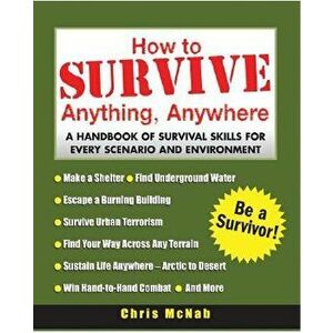 How to Survive Anything, Anywhere: A Handbook of Survival Skills for Every Scenario and Environment, Paperback - Chris McNab imagine