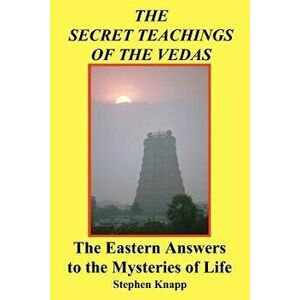 The Secret Teachings of the Vedas: The Eastern Answers to the Mysteries of Life, Paperback - Stephen Knapp imagine