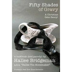 Fifty Shades of Gravy; A Christian Gets Saucy!: A Cookbook (and a Parody) - Hallee Bridgeman imagine