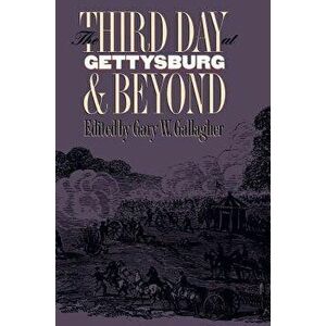 Third Day at Gettysburg and Beyond, Paperback - Gary W. Gallagher imagine