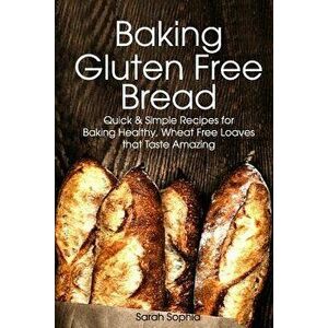 Baking Gluten Free Bread: Simple Recipes for Busy Moms, Paperback - Sarah Sophia imagine