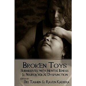 Broken Toys: Submissives with Mental Illness and Neurological Dysfunction, Paperback - Raven Kaldera imagine