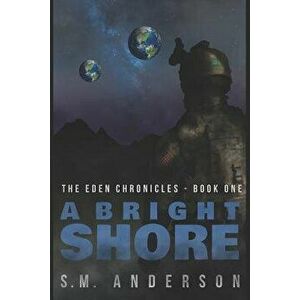A Bright Shore: The Eden Chronicles-Book One, Paperback - S. M. Anderson imagine
