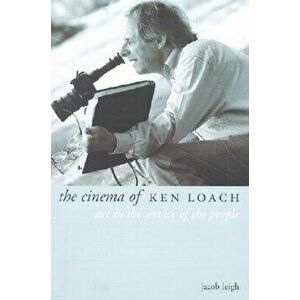 The Cinema of Ken Loach: Art in the Service of the People - Jacob Leigh imagine